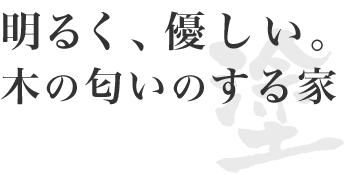 明るく、優しい。木の匂いのする家